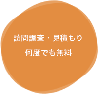 訪問調査・見積もり何度でも無料